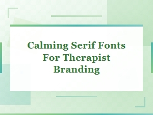 Calming Serif Fonts for Therapist Branding: Top Picks for a Soothing Practice