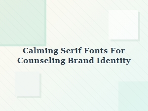 Calming Serif Fonts for Counseling Brand Identity