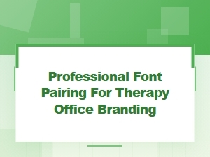 Font Pairing Tips for Professional Therapy Office Branding