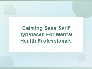 Calming Sans Serif Typefaces for Mental Health Professionals